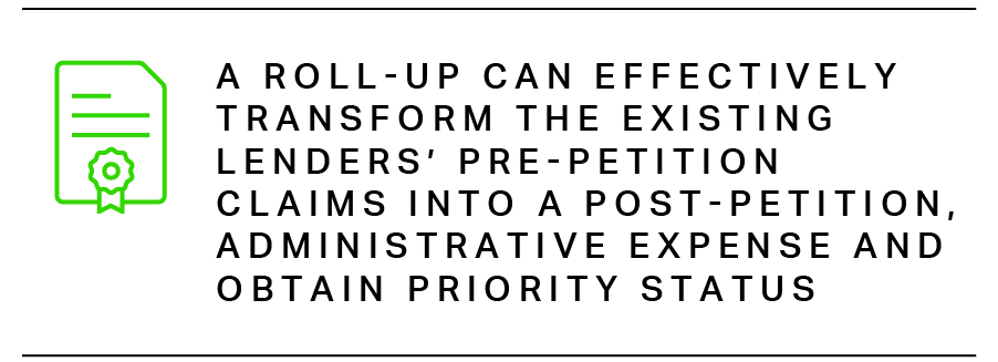 A roll-up can effectively transform the existing lenders’ pre-petition claims into a post-petition, administrative expense and obtain priority status