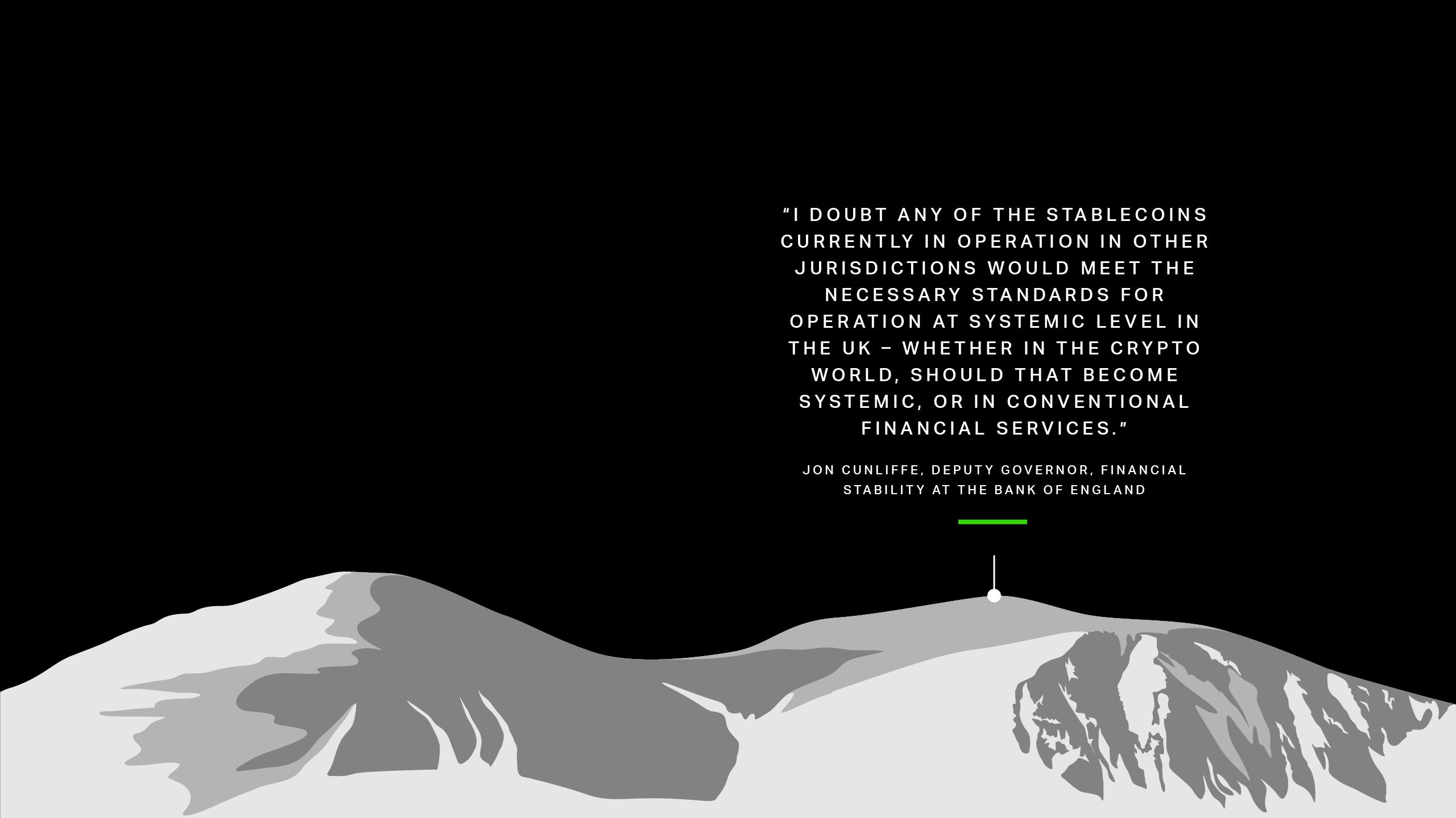 Jon Cunliffe, Deputy Governor, Financial Stability at the Bank of England , “I doubt any of the stablecoins currently in operation in other jurisdictions would meet the necessary standards for operation at systemic level in the UK – whether in the crypto world, should that become systemic, or in conventional financial services.”