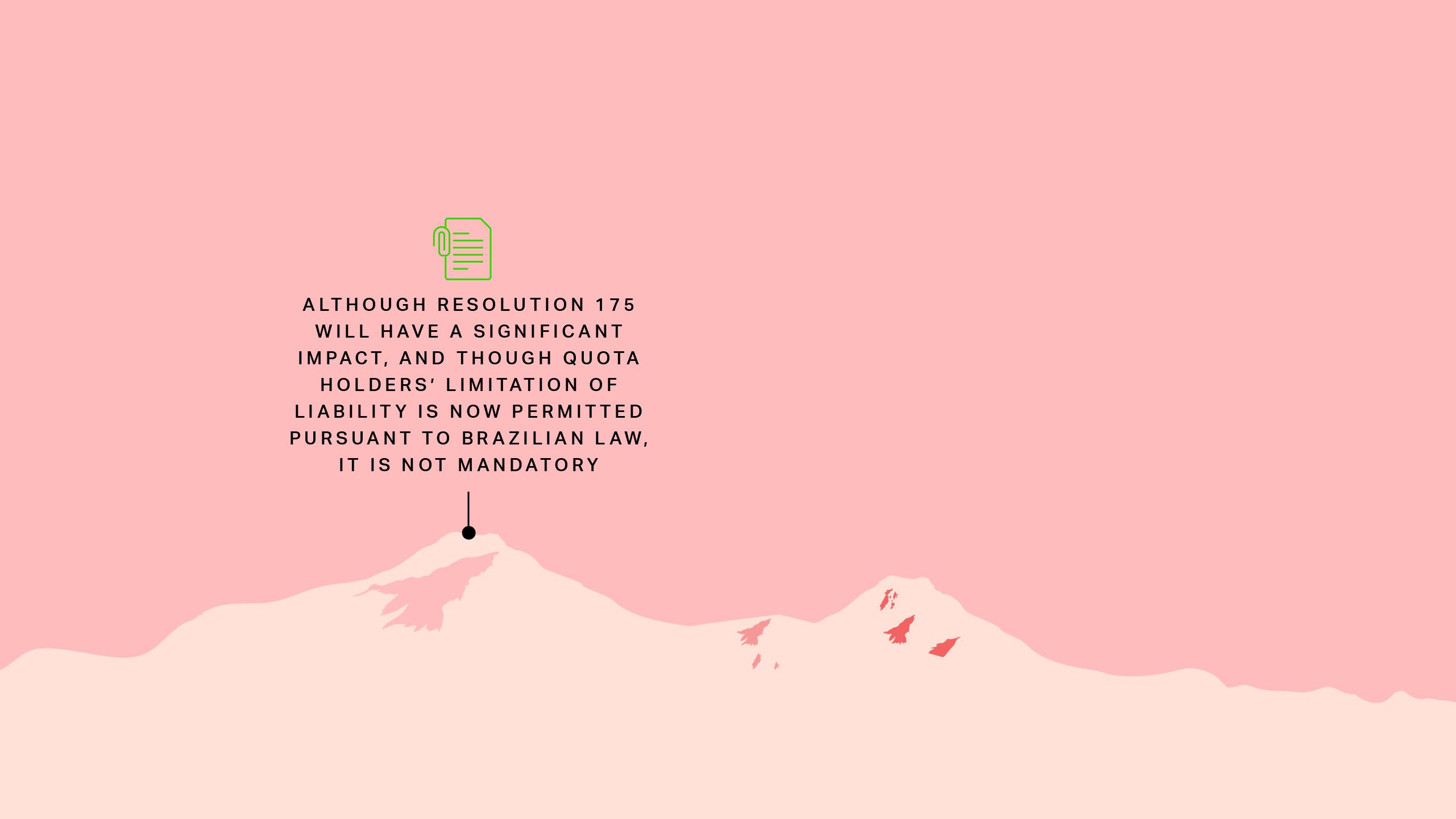 Although Resolution 175 will have a significant impact, and though quota holders’ limitation of liability is now permitted pursuant to Brazilian law, it is not mandatory. 