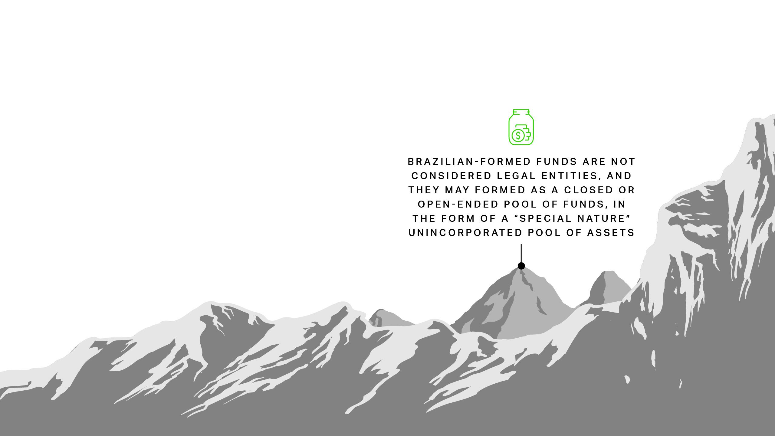 Brazilian-formed funds are not considered legal entities, and they may formed as a closed or open-ended pool of funds, in the form of a “special nature” unincorporated pool of assets 