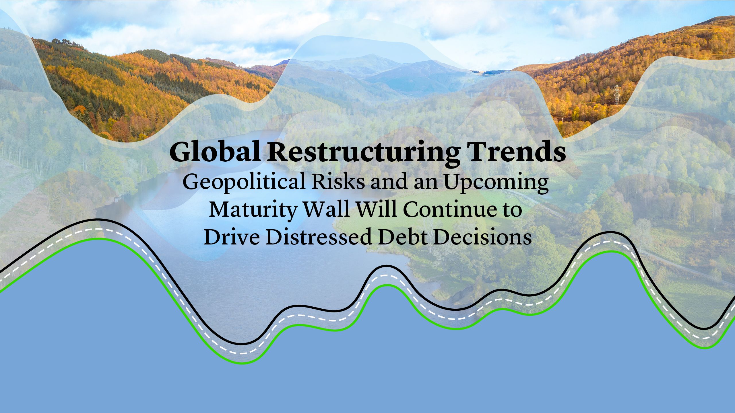 Global Restructuring Trends: Geopolitical Risks and an Upcoming Maturity Wall Will Continue to Drive Distressed Debt Decisions