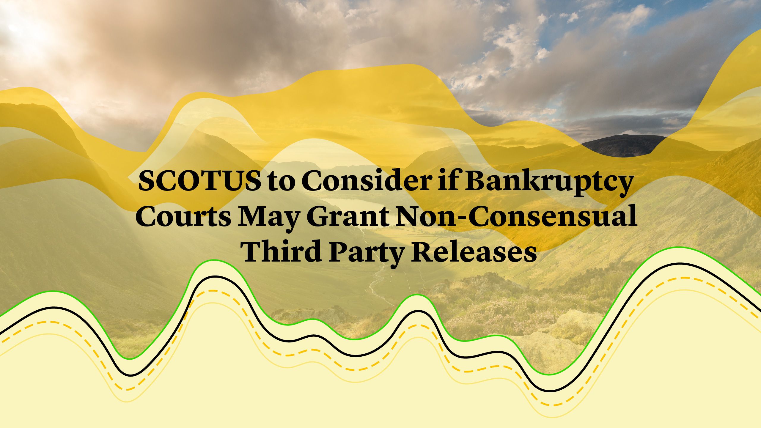 SCOTUS to Consider if Bankruptcy Courts May Grant Non-Consensual Third Party Releases