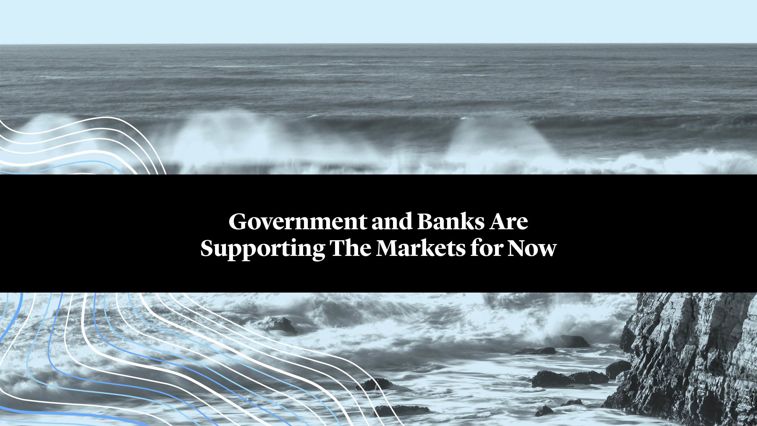 Government and  Banks Are Supporting The Markets for Now