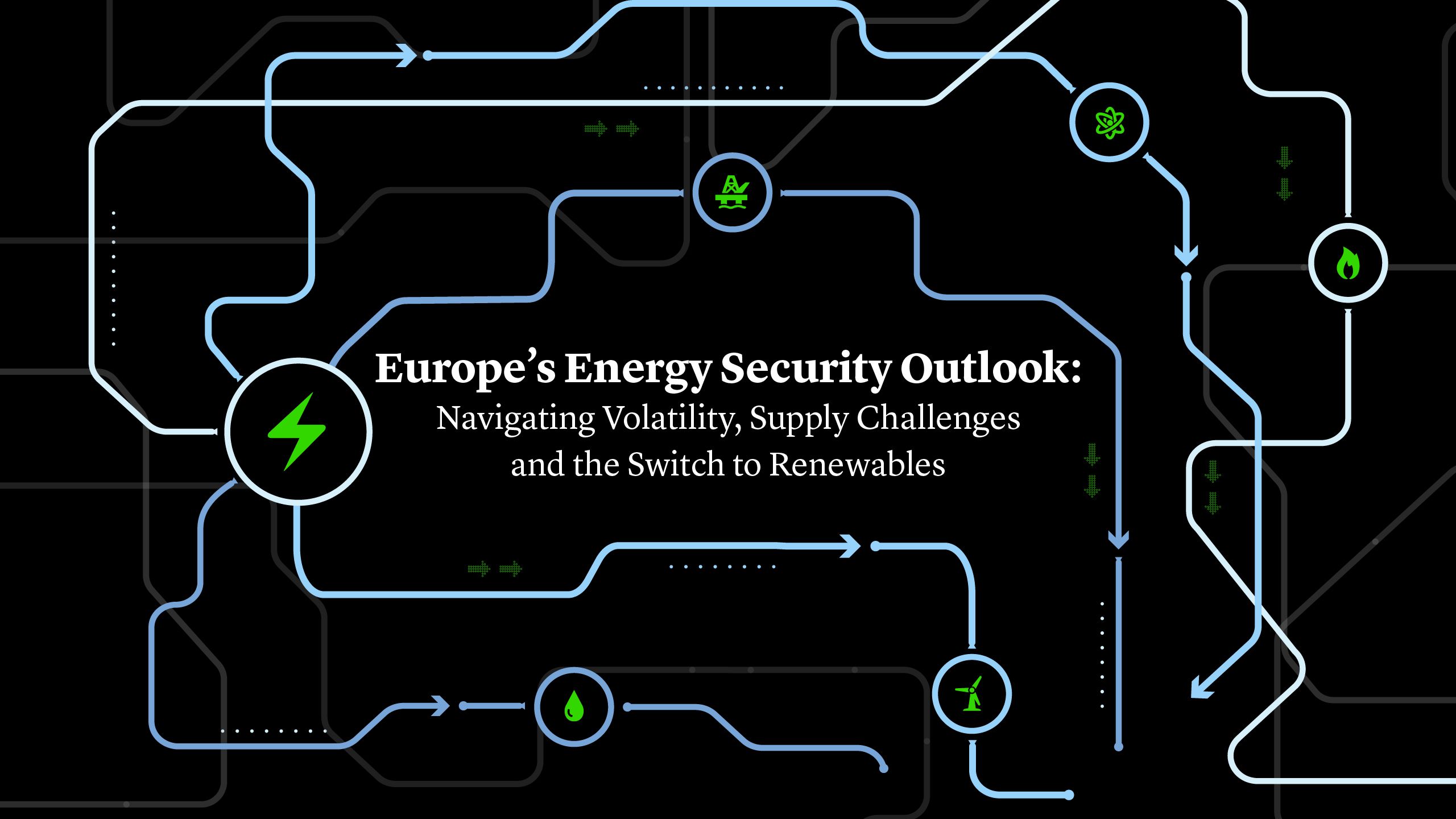 Europe's Energy Security Outlook: Navigating Volatility, Supply Challenges and the Switch to Renewables