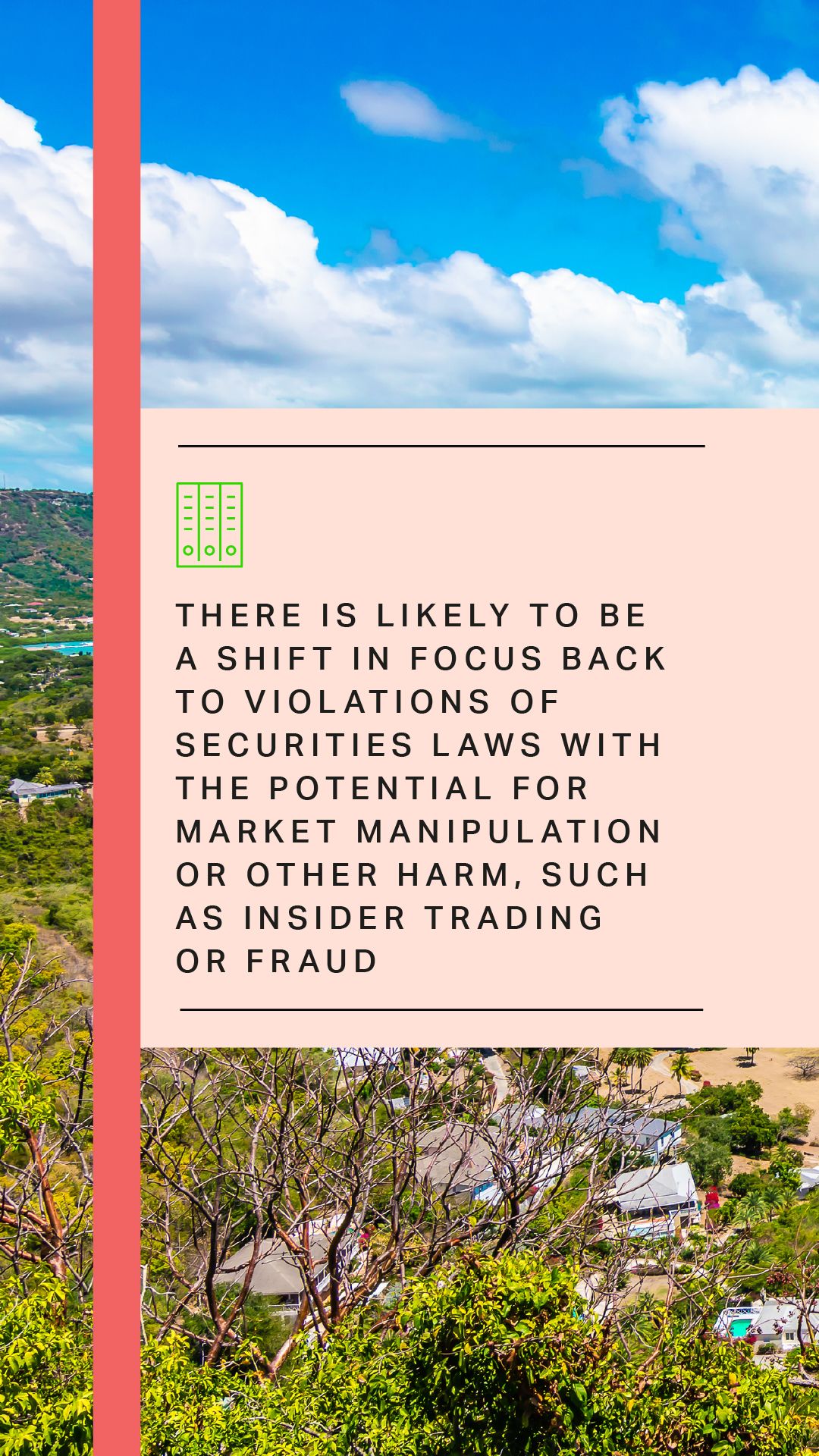 There is likely to be a shift in focus back to violations of securities laws with the potential for market manipulation or other harm, such as insider trading or fraud