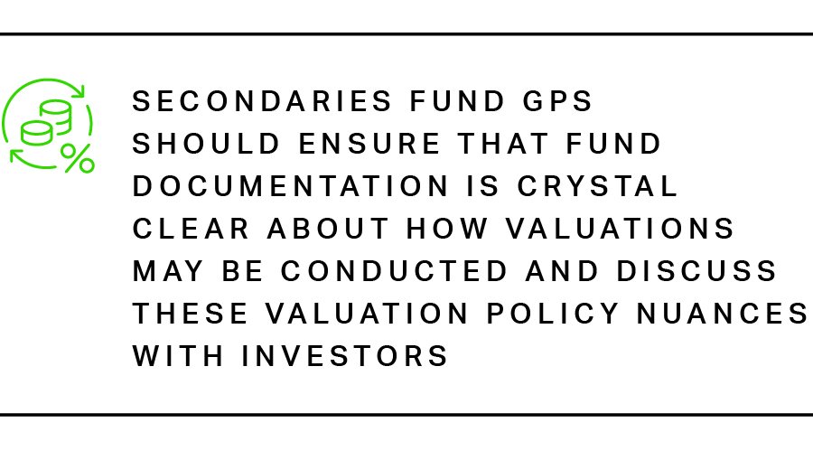 Secondaries fund GPs should ensure that fund documentation is crystal clear about how valuations may be conducted and discuss these valuation policy nuances with investors