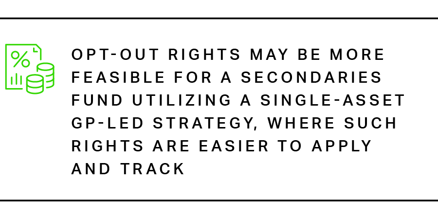 Opt-out rights may be more feasible for a secondaries fund utilizing a single-asset GP-led strategy, where such rights are easier to apply and track