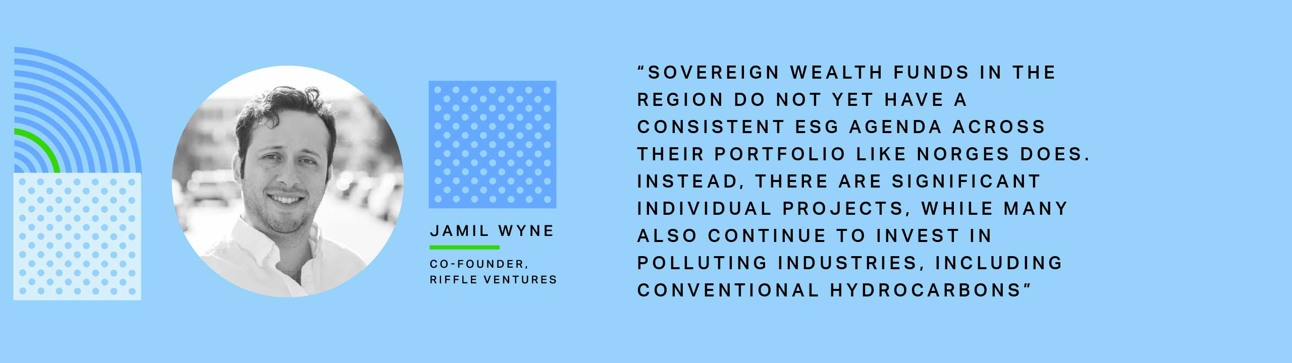Jamil Wyne, Co-Founder of Riffle Ventures: Sovereign wealth funds in the region do not yet have a consistent ESG agenda across theirs portfolio like Norges does.